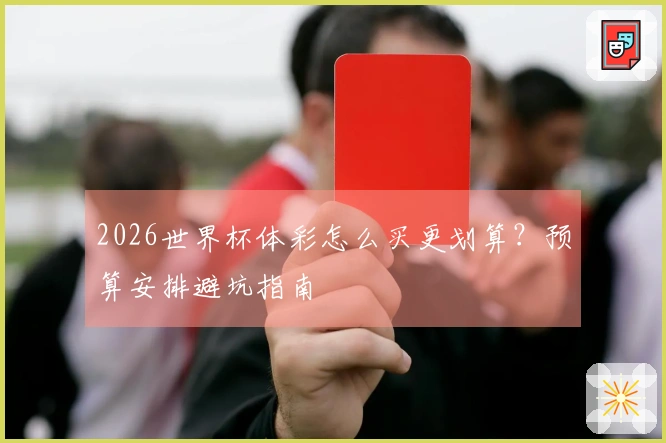 2026世界杯体彩怎么买更划算？预算安排避坑指南